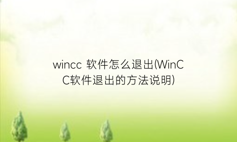 wincc软件怎么退出(WinCC软件退出的方法说明)